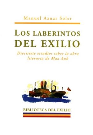 LABERINTOS DEL EXILIO. DIECISIETE ESTUDIOS SOBRE LA OBRA LITERARIA DE MAX AUB | 9788484720980 | AZNAR SOLER,MANUEL