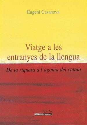 VIATGE A LES ENTRANYES DE LA LLENGUA. DE LA RIQUESA A L,AGONIA DEL CATALA | 9788497790109 | CASANOVA,EUGENI