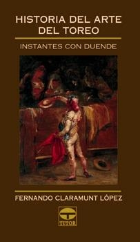 HISTORIA DEL ARTE DEL TOREO. INSTANTES CON DUENDE | 9788479023850 | CLARAMUNT LOPEZ,FERNANDO