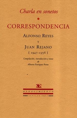 CHARLA EN SONETOS. CORRESPONDENCIA ALFONSO REYES Y JUAN REJANO (1947-1956) | 9788484721062 | ENRIQUEZ PEREA,ALBERTO